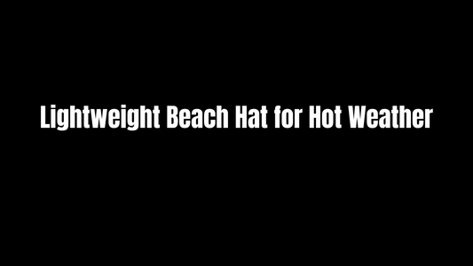 Lightweight Beach Hat for Hot Weather