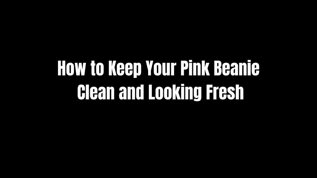 How to Keep Your Pink Beanie Clean and Looking Fresh