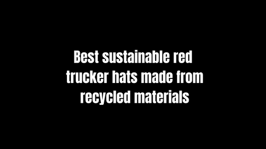 Best Sustainable Red Trucker Hats Made from Recycled Materials