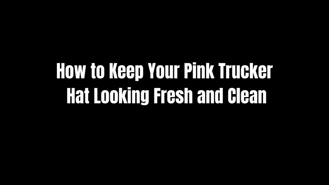 How to Keep Your Pink Trucker Hat Looking Fresh and Clean