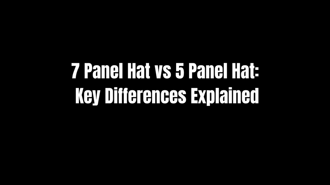 7 Panel Hat vs 5 Panel Hat: Key Differences Explained