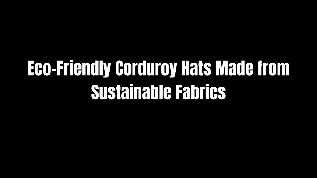 Eco-Friendly Corduroy Hats Made from Sustainable Fabrics