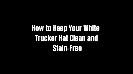 How to Keep Your White Trucker Hat Clean and Stain-Free