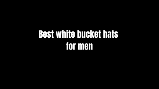 Best White Bucket Hats for Men