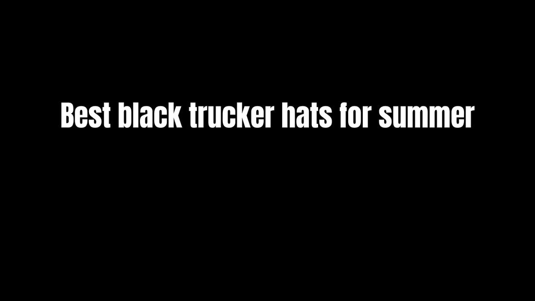 Best Black Trucker Hats for Summer