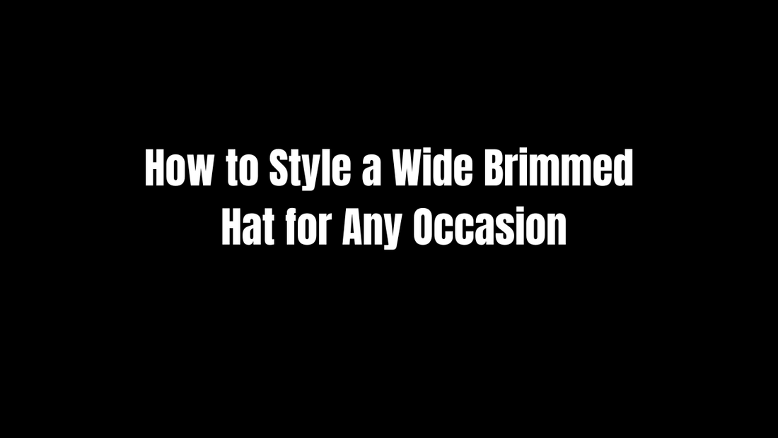 How to Style a Wide Brimmed Hat for Any Occasion