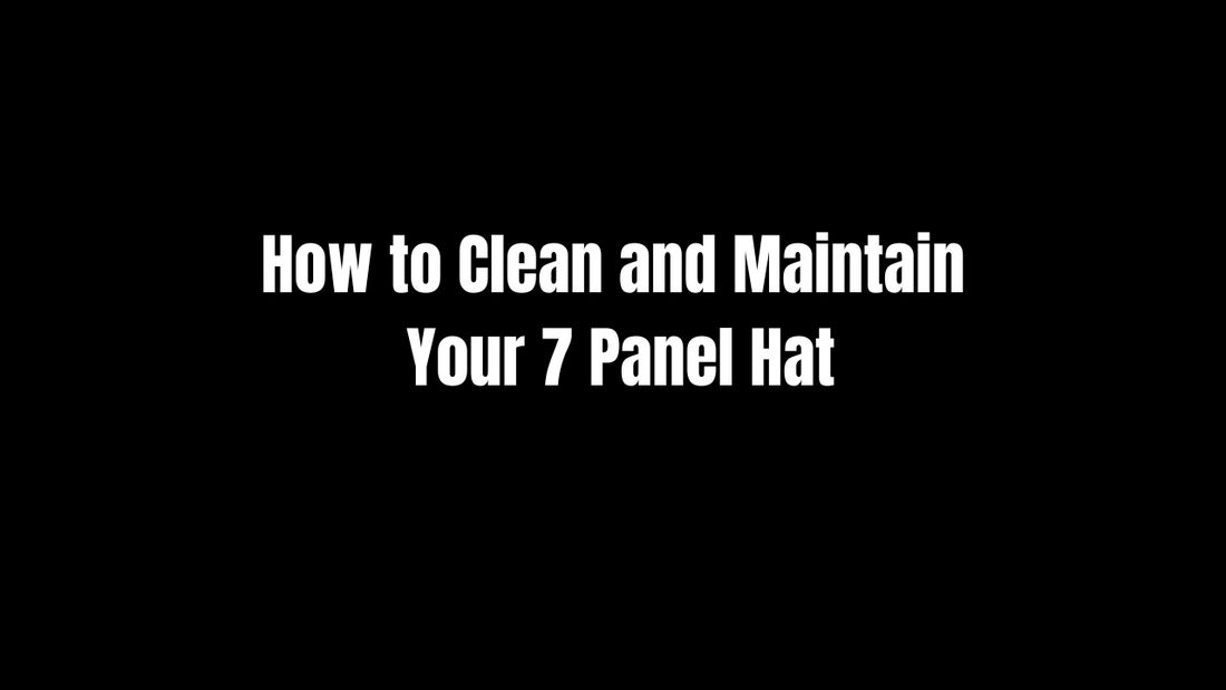 How to Clean and Maintain Your 7 Panel Hat 