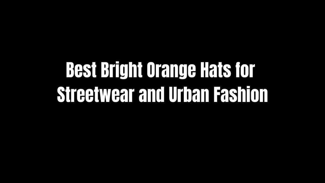 Best Bright Orange Hats for Streetwear and Urban Fashion