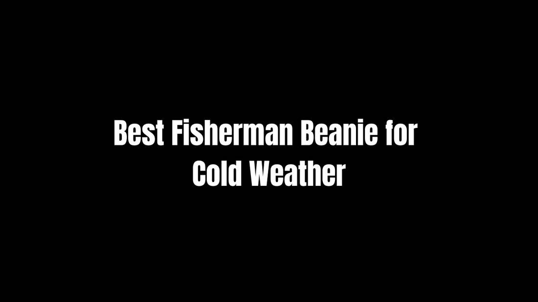 Best Fisherman Beanie for Cold Weather