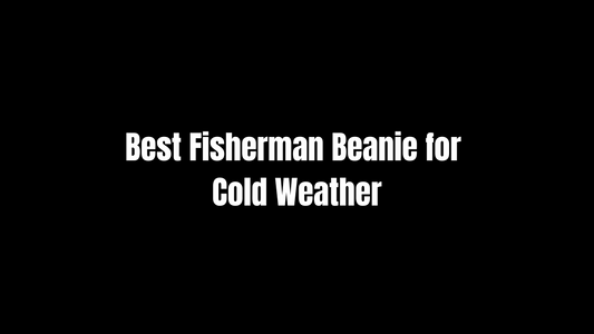 Best Fisherman Beanie for Cold Weather