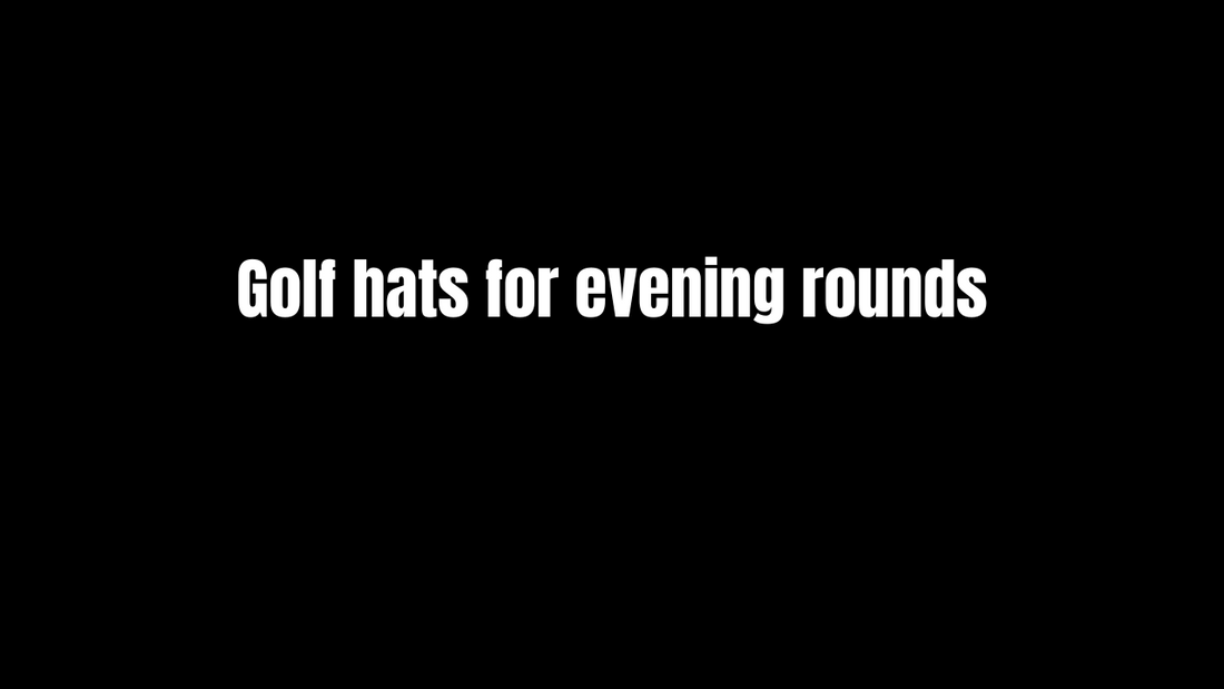 Golf hats for evening rounds