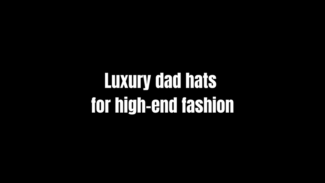 Luxury dad hats for high-end fashion