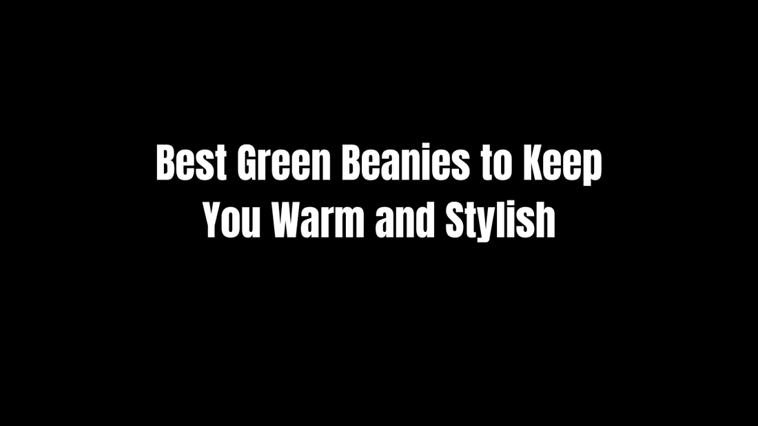 Best Green Beanies to Keep You Warm and Stylish