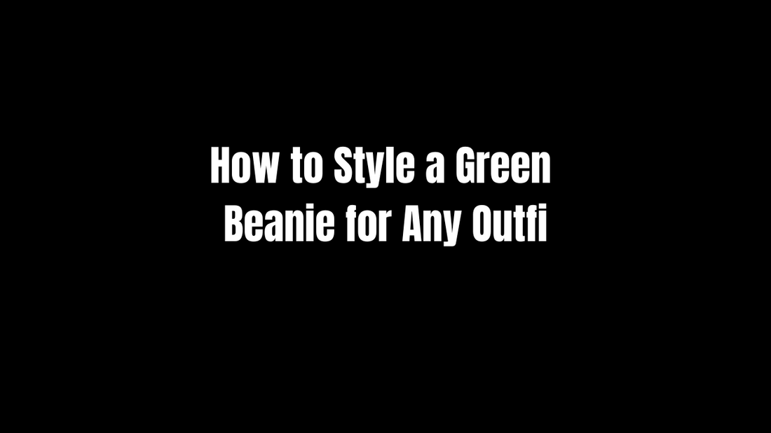 How to Style a Green Beanie for Any Outfit