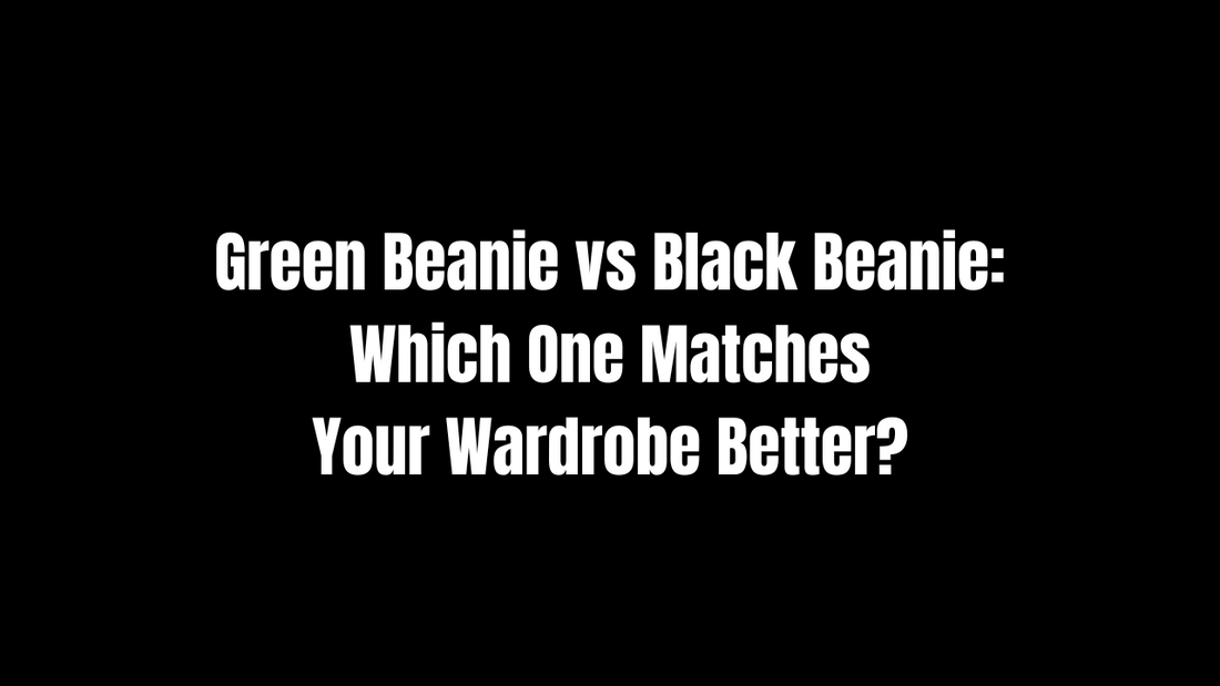 Green Beanie vs. Black Beanie: Which One Matches Your Wardrobe Better?