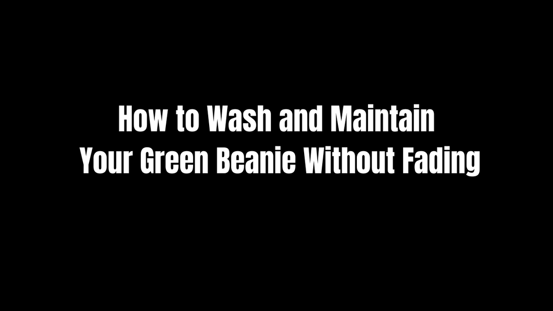 How to Wash and Maintain Your Green Beanie Without Fading