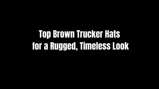 Top Brown Trucker Hats for a Rugged, Timeless Look