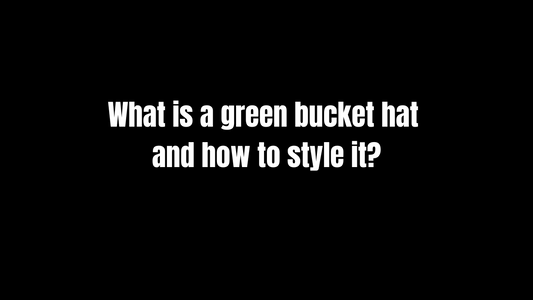 What Is a Green Bucket Hat and How to Style It?