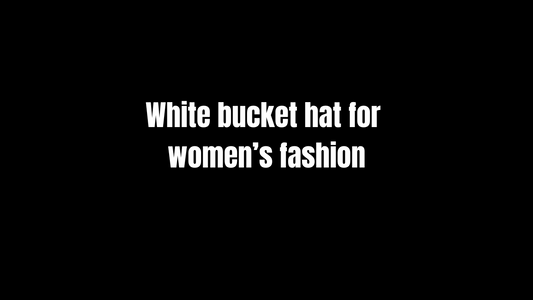 White Bucket Hat for Women’s Fashion