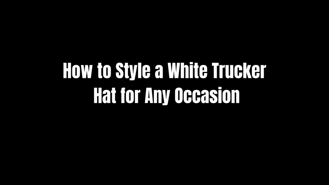 How to Style a White Trucker Hat for Any Occasion