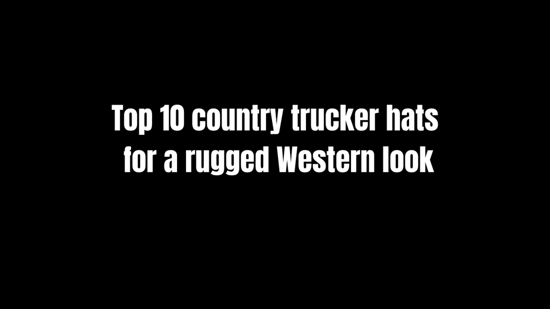 Top 10 Country Trucker Hats for a Rugged Western Look