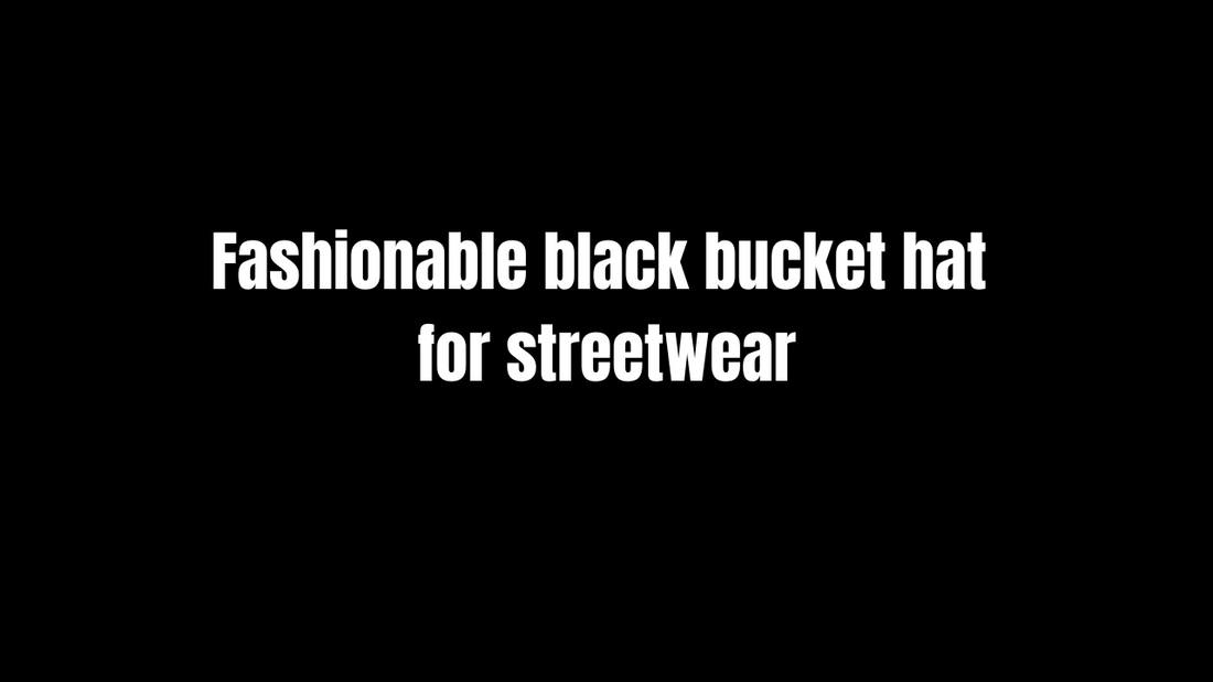 Fashionable Black Bucket Hat for Streetwear: Elevate Your Look