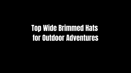 Top Wide Brimmed Hats for Outdoor Adventures