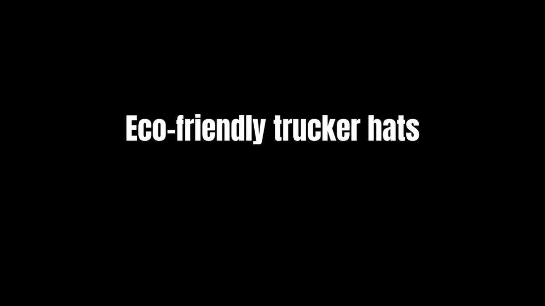 Eco-friendly trucker hats