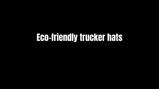 Eco-friendly trucker hats