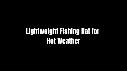 Lightweight Fishing Hat for Hot Weather