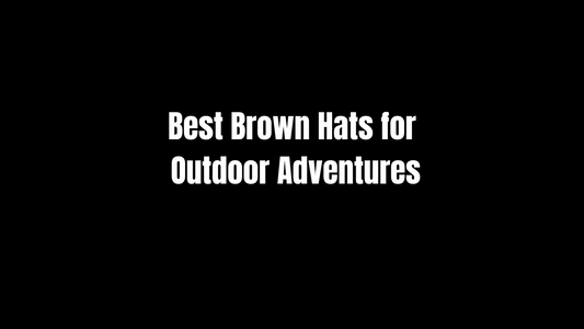 Best Brown Hats for Outdoor Adventures