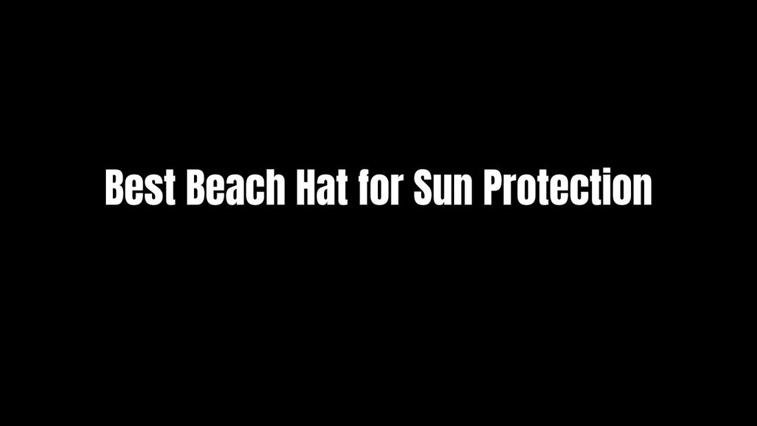 Best Beach Hat for Sun Protection