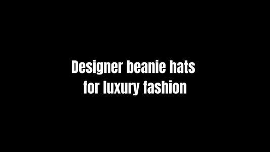 Designer Beanie Hats for Luxury Fashion