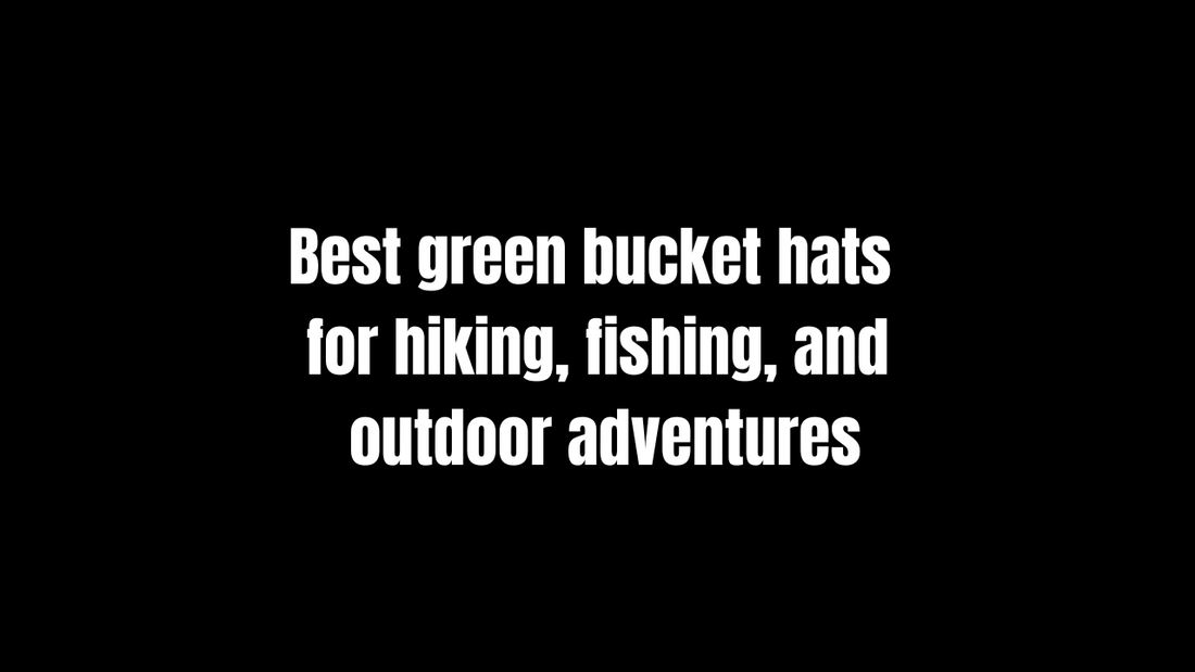 Best Green Bucket Hats for Hiking, Fishing, and Outdoor Adventures