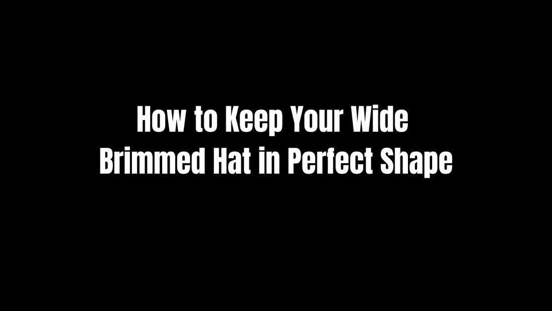 How to Keep Your Wide Brimmed Hat in Perfect Shape