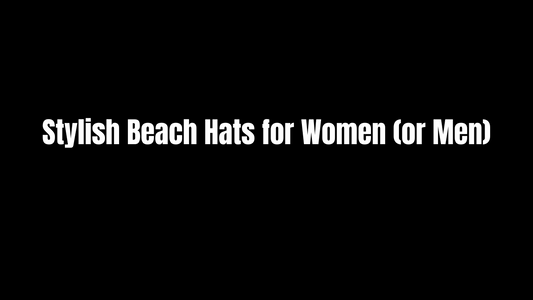 Stylish Beach Hats for Women and Men