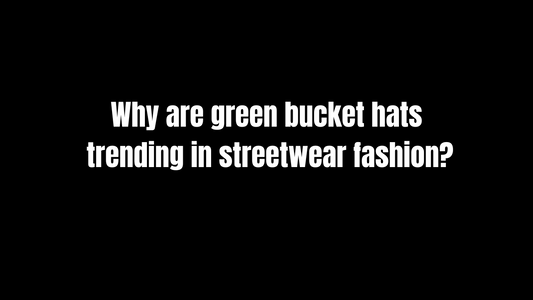 Why Are Green Bucket Hats Trending in Streetwear Fashion?