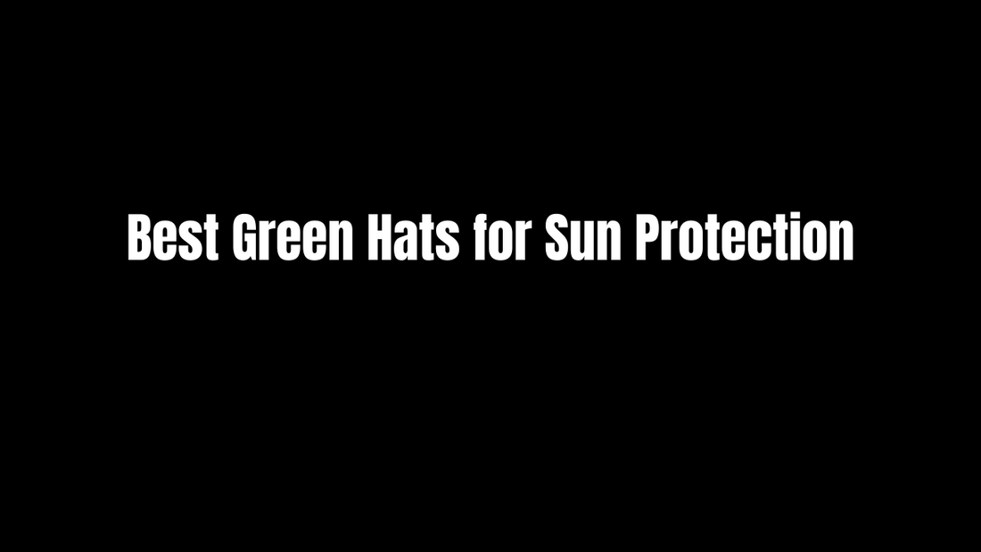 Best Green Hats for Sun Protection