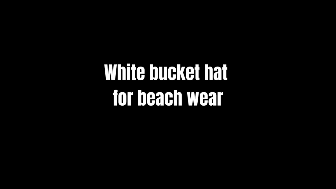 White Bucket Hat for Beach Wear